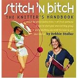 Stitch 'n Bitch Handbook: Instructions, Patterns, and Advice for a New Generation of Knittersby Debbie Stoller