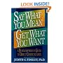 Say What You Mean/Get What You Want: A Businessperson's Guide to Direct Communication