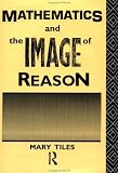 Mathematics and the Image of Reason (Philosophical Issues in Science)