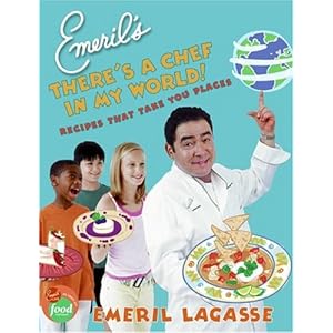 Emeril's There's a Chef in My World!: Recipes That Take You Places Emeril Lagasse, Charles Yuen and Quentin Bacon