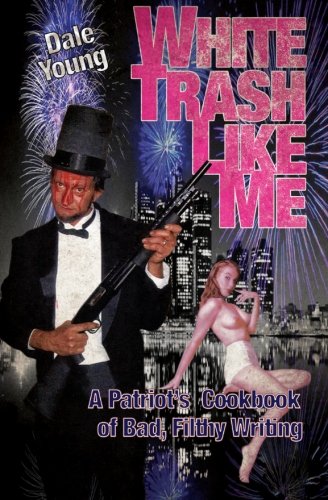 White Trash Like Me: A Patriots Cook Book of Bad Filthy Writing, by Dale Young