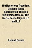 The Mysterious Travellers, Emblematically Represented, Through the Diverse Mazes of This Mortal Scene [Signed H.c. and E.t.].