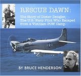 Rescue Dawn: The Story of Dieter Dengler, the U.S. Navy Pilot Who Escaped from a Vietnam POW Camp