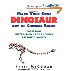 Make Your Own Dinosaur out of Chicken Bones: Foolproof Instructions for Budding Paleontologists