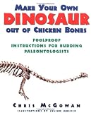 Make Your Own Dinosaur out of Chicken Bones: Foolproof Instructions for Budding Paleontologists