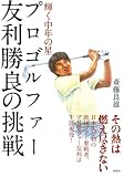 輝く中年の星プロゴルファー友利勝良の挑戦