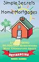Simple Secrets of Home Mortgages: What 90,000,000 Homeowners Need to Know About Refinancing