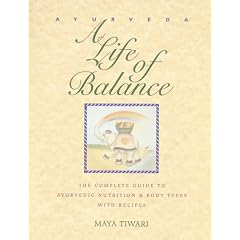 Ayurveda: A Life of Balance - The Wise Earth Guide to Ayurvedic Nutrition and Body Types with Recipes and Remedies