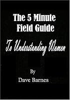 The 5 Minute Field Guide to Understanding Women