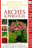 American Horticultural Society Practical Guides: Arches & Pergolas