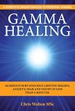 Gamma Healing: Eliminate Subconscious Limiting Beliefs, Anxiety Fear and Doubt in Less Than 5 Minutes
