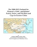 The 2008-2013 Outlook for Womens, Girls, and Infants Fabric, Straw, and Felt Hats and Caps in Greater China