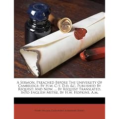 A   Sermon, Preached Before the University of Cambridge: By H.W. C-T, D.D. &C. Published by Request: And Now, ... by Request Translated, Into English
