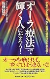 「オーラ療法」で輝く人になろう!―宇宙の力(パワー)を取り入れた最強の健康法が未来を拓く
