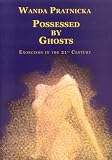 Possessed by Ghosts : Exorcisms in the 21 Century