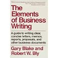 The Elements of Business Writing: A Guide to Writing Clear, Concise Letters, Memos, Reports, Proposals, and Other Business Documents (Elements of Series)