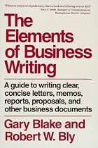Elements of Business Writing: A Guide to Writing Clear, Concise Letters, Memos, Reports, Proposals and Other Business Documents (Elements of Series)