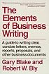 The Elements of Business Writing: A Guide to Writing Clear, Concise Letters, Memos, Reports, Proposals, and Other Business Documents (Elements of Series)