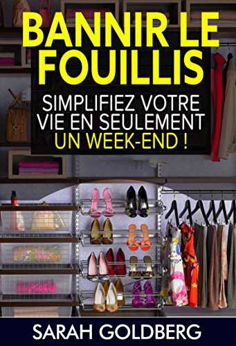 Bannir Le Fouillis : Simplifiez Votre Vie En Seulement Un Week-end ! (French Edition)