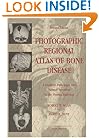 Photographic Regional Atlas Of Bone Disease: A Guide To Pathologic And Normal Variation In The Human Skeleton