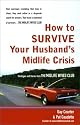 How to Survive Your Husband's Midlife Crisis: Strategies and Stories from the Midlife Wives Club