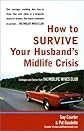 How to Survive Your Husband's Midlife Crisis: Strategies and Stories from the Midlife Wives Club