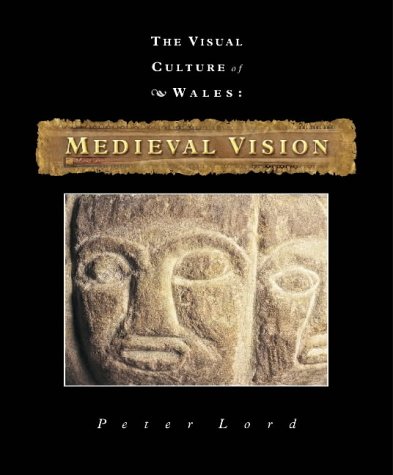 Medieval Vision (The Visual Culture of Wales)