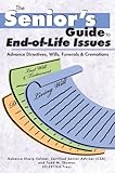 The Senior`s Guide to End-of-Life Issues: Advance Directives, Wills, Funerals & Cremations (Senior`s Guides)