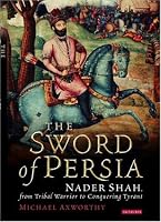 The Sword of Persia: Nader Shah, from Tribal Warrior to Conquering Tyrant