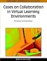 Cases on Collaboration in Virtual Learning Environments: Processes and Interactions (Premier Reference Source)
