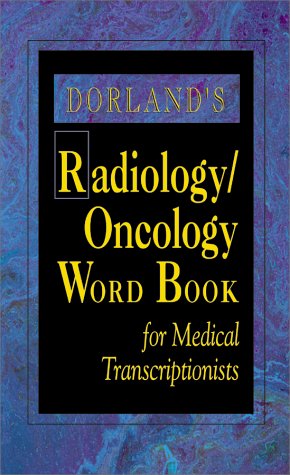 Dorland's Radiology/Oncology Word Book for Medical Transcriptionists (Dorland) under Medical Transcription in The Books Store
