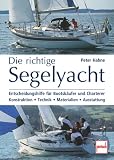 Die richtige Segelyacht - Entscheidungshilfe f&uuml;r Bootsk&auml;ufer und Charterer - Peter Hahne