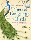 Secret Language of Birds: A Treasury of Myths, Folklore and Inspirational True Stories