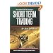 The Complete Guide to Investing in Short Term Trading: How to Earn High Rates of Returns Safely