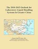 The 2010-2015 Outlook for Laboratory Liquid Handling Systems in Greater China