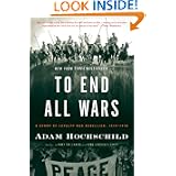 To End All Wars: A Story of Loyalty and Rebellion, 1914-1918 by Adam Hochschild