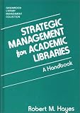 Strategic Management for Academic Libraries: A Handbook (The Greenwood Library Management Collection)