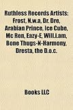 Ruthless Records Artists: Frost, N.W.A, Dr. Dre, Arabian Prince, Ice Cube, MC Ren, Eazy-E, Will.I.Am, Bone Thugs-N-Harmony, Dresta, the D.O.C.-