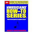 How To Rehearse - To Get the Most Out of Your Time (The Musicians' How-To Series)