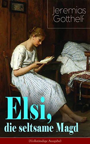 Elsi, die seltsame Magd (Vollständige Ausgabe): Liebesgeschichte aus dem bäuerlichen Leben (German Edition)