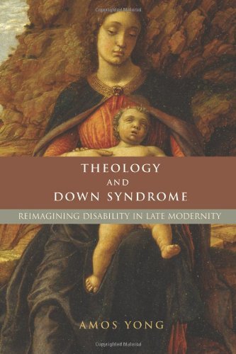 Theology and Down Syndrome: Reimagining Disability in Late Modernity