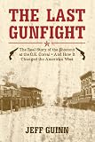 The Last Gunfight: The Real Story of the Shootout at the Ok Corral and How it Changed the American West