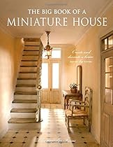 The Big Book of a Miniature House: Create and decorate a house room by room The Big Book of a Miniature House: Create and decorate a house room by room