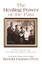 The Healing Power of the Past: A New Approach to Healing Family Wounds