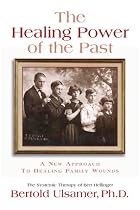 The Healing Power of the Past: A New Approach to Healing Family Wounds