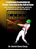 Establishing Credentials for Pitcher Selection to the Hall of Fame: who should be in, but is not, who is in, but should not be, who will get in
