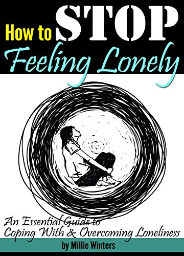 How to Stop Feeling Lonely: An Essential Guide to Coping With and Overcoming Loneliness