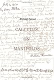 Calculus On Manifolds: A Modern Approach To Classical Theorems Of Advanced Calculus
