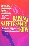 Raising Safety-Smart Kids/Teaching Your Kids to Protect Themselves When They Are: At School, Between Home and School, at Play, Home Alone