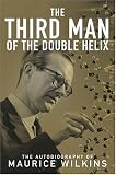 The Third Man of the Double Helix: The Autobiography of Maurice Wilkins